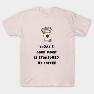 Today's good mood is sponsored by coffee T-Shirt